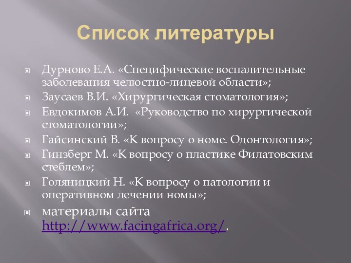 Список литературыДурново Е.А. «Специфические воспалительные заболевания челюстно-лицевой области»;Заусаев В.И. «Хирургическая стоматология»;Евдокимов А.И.  «Руководство