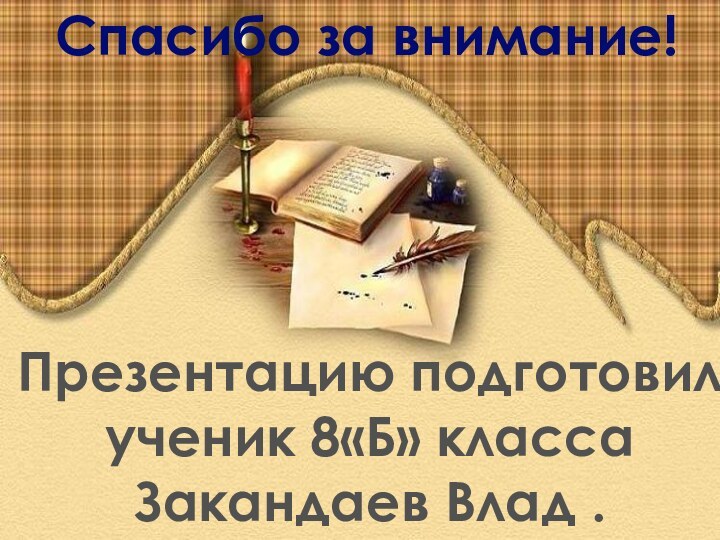 Спасибо за внимание!Презентацию подготовил  ученик 8«Б» класса  Закандаев Влад .