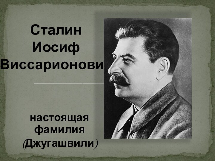 настоящая фамилия(Джугашвили)Сталин Иосиф  Виссарионович