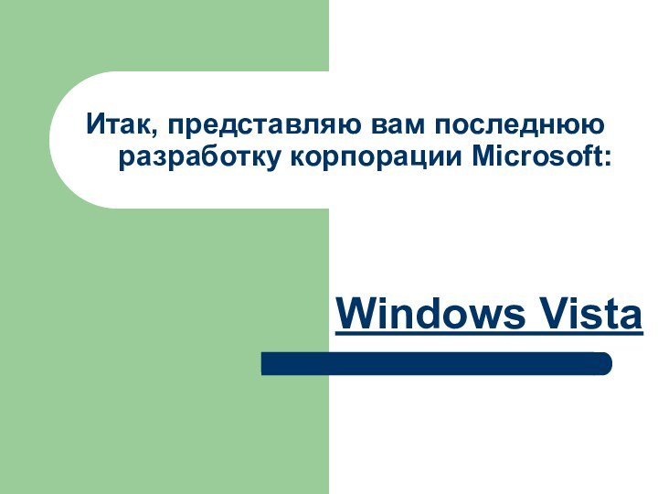 Итак, представляю вам последнюю     разработку корпорации Microsoft:Windows Vista