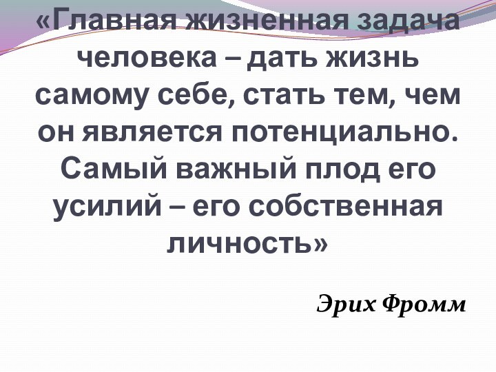 «Главная жизненная задача человека – дать жизнь самому себе, стать тем, чем