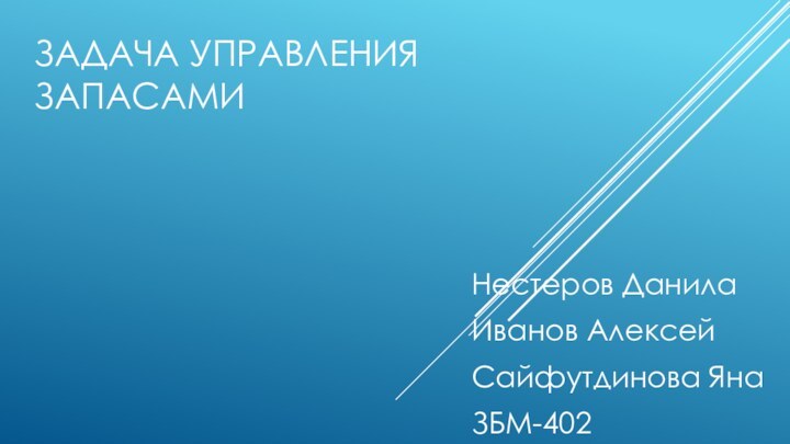 Задача управления запасамиНестеров ДанилаИванов АлексейСайфутдинова ЯнаЗБМ-402