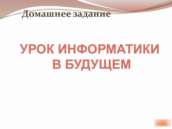 Домашнее заданиеменюУрок информатики в будущем