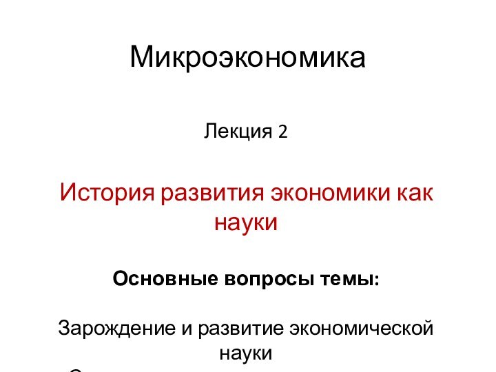 Микроэкономика Лекция 2История развития экономики как науки Основные вопросы темы:  Зарождение