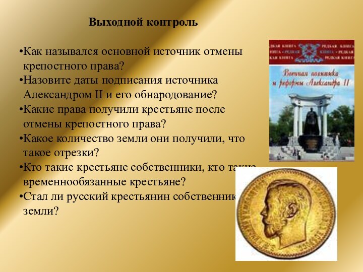 Выходной контрольКак назывался основной источник отмены крепостного права?Назовите даты подписания источника Александром