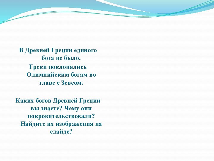 В Древней Греции единого бога не было.Греки поклонялись Олимпийским богам во главе