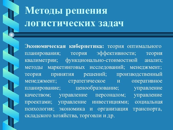 Методы решения логистических задачЭкономическая кибернетика: теория оптимального планирования; теория эффективности; теория квалиметрии;