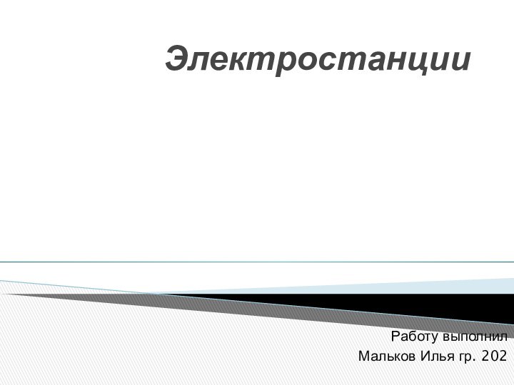 ЭлектростанцииРаботу выполнилМальков Илья гр. 202