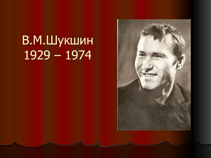 В.М.Шукшин 1929 – 1974