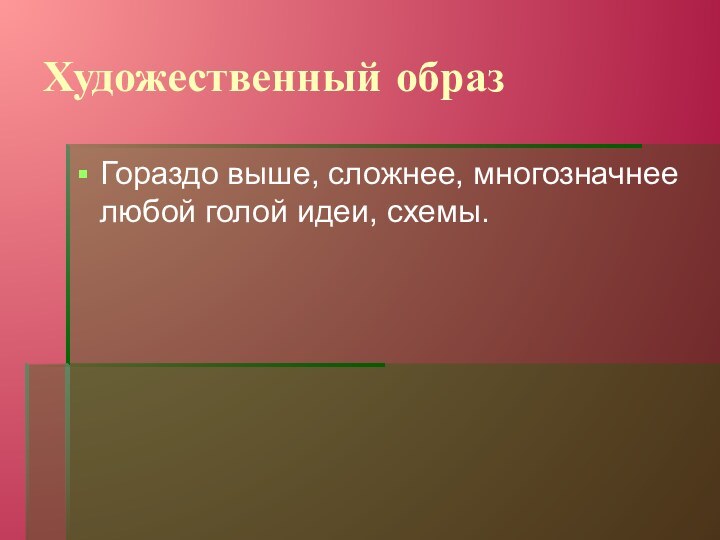 Художественный образГораздо выше, сложнее, многозначнее любой голой идеи, схемы.