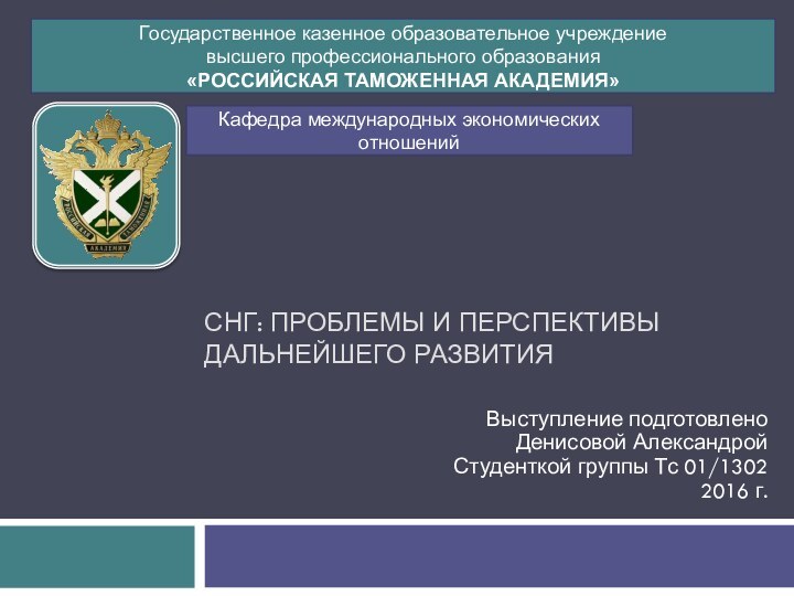 СНГ: проблемы и перспективы дальнейшего развитияВыступление подготовлено Денисовой Александрой Студенткой группы Тс