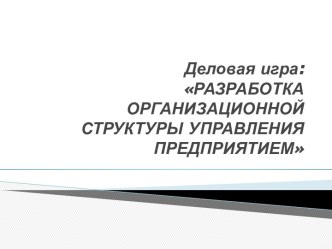 Деловая игра: Разработка организационной структуры управления предприятием