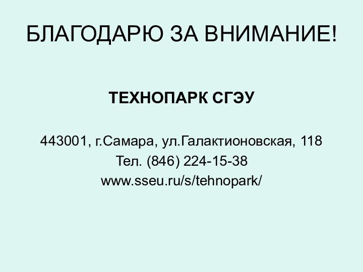 БЛАГОДАРЮ ЗА ВНИМАНИЕ!ТЕХНОПАРК СГЭУ443001, г.Самара, ул.Галактионовская, 118Тел. (846) 224-15-38www.sseu.ru/s/tehnopark/