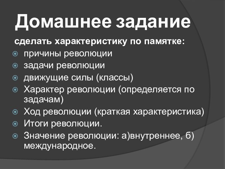 Домашнее заданиесделать характеристику по памятке: причины революциизадачи революциидвижущие силы (классы)Характер революции (определяется