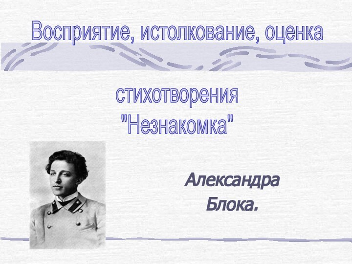 Александра Блока.Восприятие, истолкование, оценка стихотворения