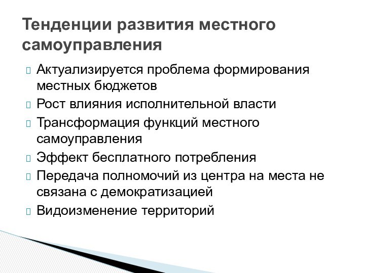 Тенденции развития местного самоуправленияАктуализируется проблема формирования местных бюджетовРост влияния исполнительной властиТрансформация функций