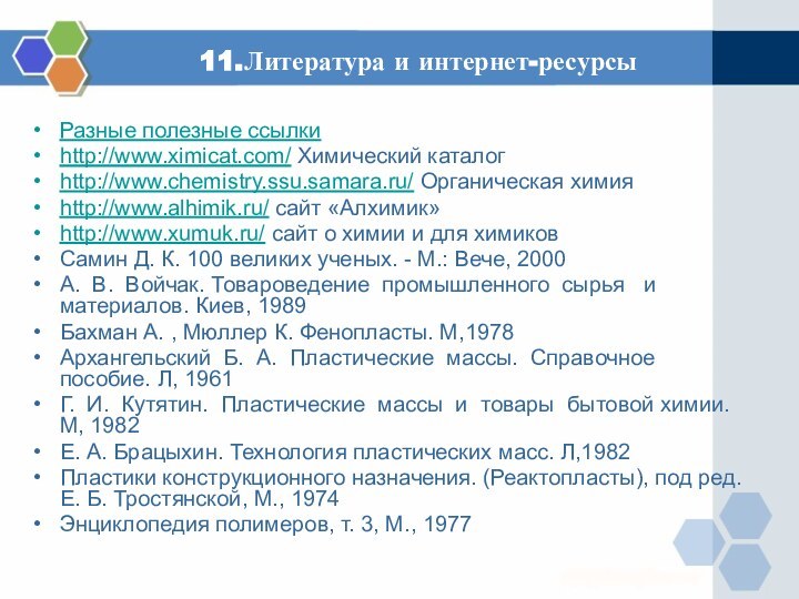 11.Литература и интернет-ресурсыРазные полезные ссылкиhttp://www.ximicat.com/ Химический каталогhttp://www.chemistry.ssu.samara.ru/ Органическая химияhttp://www.alhimik.ru/ сайт «Алхимик»http://www.xumuk.ru/ сайт