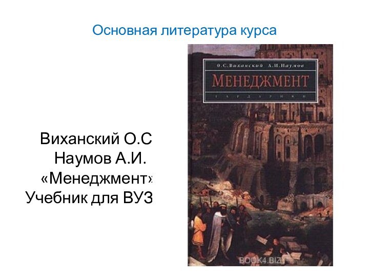 Основная литература курсаВиханский О.С., Наумов А.И. «Менеджмент», Учебник для ВУЗов.