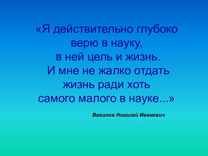 «Я действительно глубоко верю в науку, в ней цель и жизнь. И