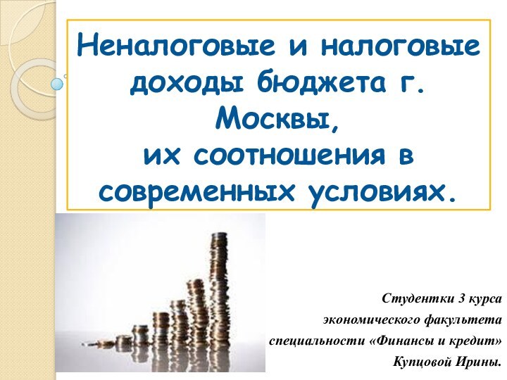 Неналоговые и налоговые доходы бюджета г.Москвы,  их соотношения в современных условиях.Студентки