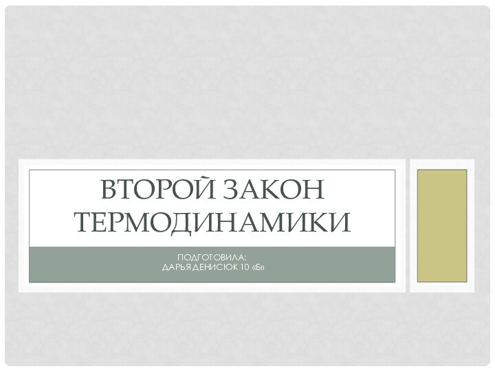 Подготовила: Дарья Денисюк 10 «Б»Второй закон термодинамики