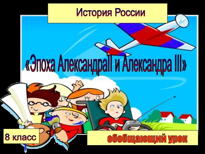 «Эпоха АлександраII и Александра III»обобщающий урокИстория России8 класс