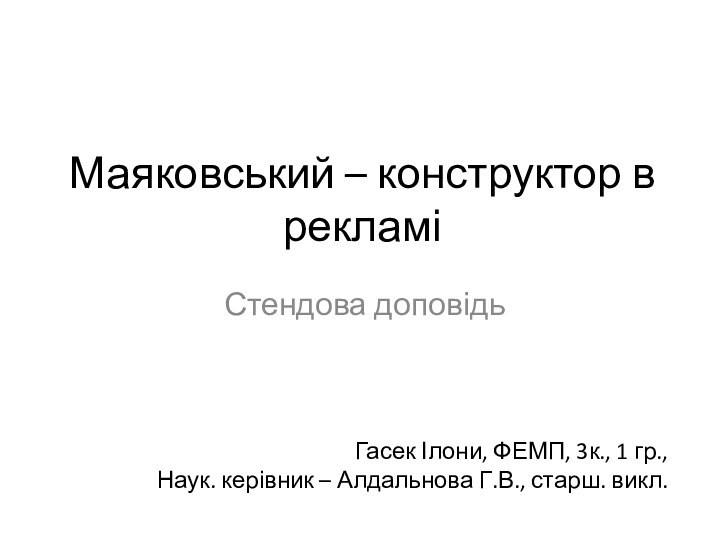 Маяковський – конструктор в рекламіСтендова доповідьГасек Ілони, ФЕМП, 3к., 1 гр.,Наук. керівник