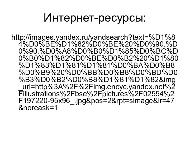 Интернет-ресурсы:http://images.yandex.ru/yandsearch?text=%D1%84%D0%BE%D1%82%D0%BE%20%D0%90.%D0%90.%D0%A8%D0%B0%D1%85%D0%BC%D0%B0%D1%82%D0%BE%D0%B2%20%D1%80%D1%83%D1%81%D1%81%D0%BA%D0%B8%D0%B9%20%D0%BB%D0%B8%D0%BD%D0%B3%D0%B2%D0%B8%D1%81%D1%82&img_url=http%3A%2F%2Fimg.encyc.yandex.net%2Fillustrations%2Fbse%2Fpictures%2F02554%2F197220-95x96_.jpg&pos=2&rpt=simage&lr=47&noreask=1