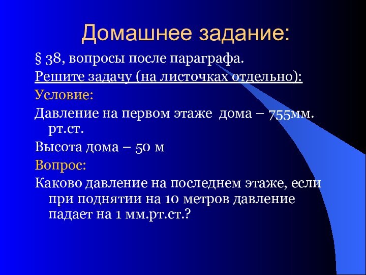 Домашнее задание:§ 38, вопросы после параграфа.Решите задачу (на листочках отдельно):Условие:Давление на первом