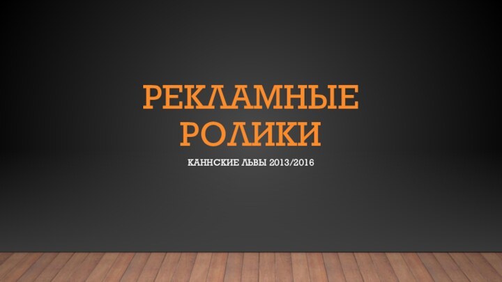 Рекламные роликиКаннские львы 2013/2016