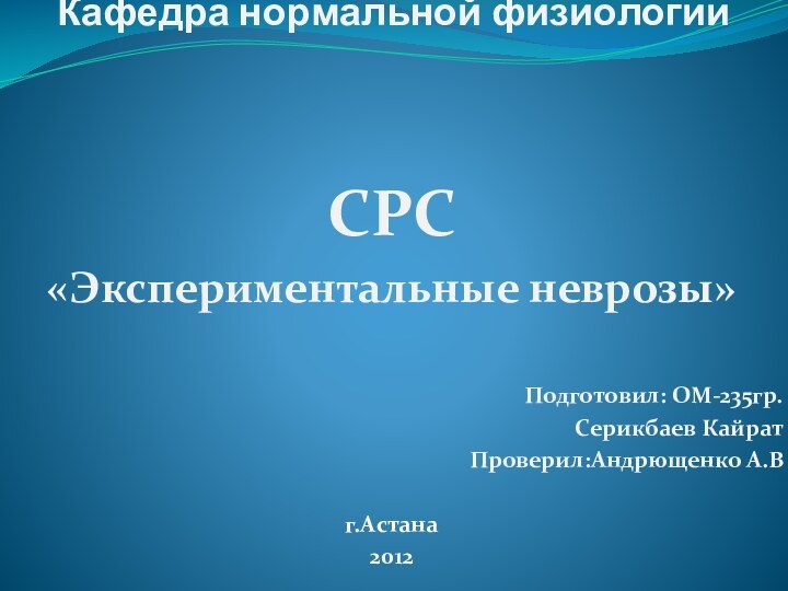 Кафедра нормальной физиологииСРС «Экспериментальные неврозы»Подготовил: ОМ-235гр.Серикбаев КайратПроверил:Андрющенко А.В  г.Астана2012