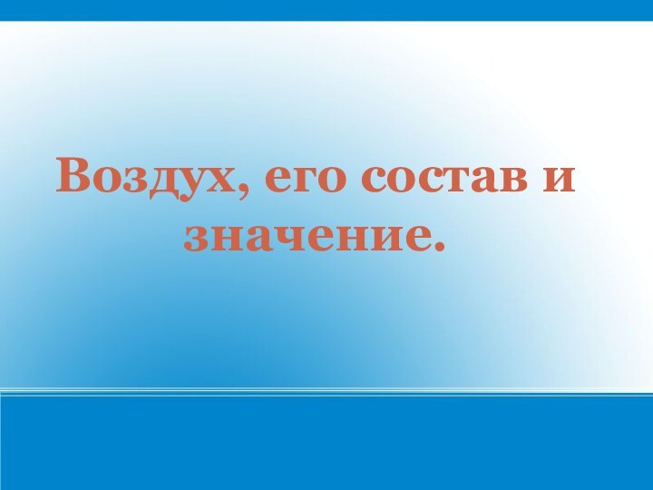 Воздух, его состав и значение.