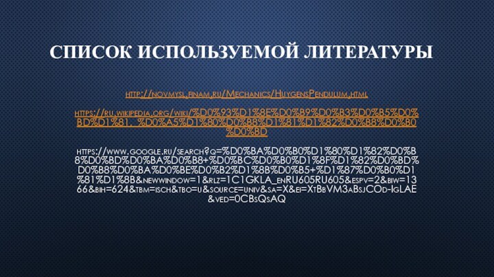 Список используемой литературыhttp://novmysl.finam.ru/Mechanics/HuygensPendulum.html  https://ru.wikipedia.org/wiki/%D0%93%D1%8E%D0%B9%D0%B3%D0%B5%D0%BD%D1%81,_%D0%A5%D1%80%D0%B8%D1%81%D1%82%D0%B8%D0%B0%D0%BD  https://www.google.ru/search?q=%D0%BA%D0%B0%D1%80%D1%82%D0%B8%D0%BD%D0%BA%D0%B8+%D0%BC%D0%B0%D1%8F%D1%82%D0%BD%D0%B8%D0%BA%D0%BE%D0%B2%D1%8B%D0%B5+%D1%87%D0%B0%D1%81%D1%8B&newwindow=1&rlz=1C1GKLA_enRU605RU605&espv=2&biw=1366&bih=624&tbm=isch&tbo=u&source=univ&sa=X&ei=XtBbVM3aBsjCOd-IgLAE&ved=0CBsQsAQ