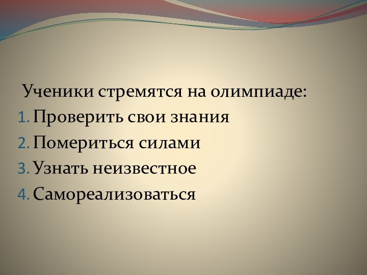 Ученики стремятся на олимпиаде:Проверить свои знанияПомериться силамиУзнать неизвестноеСамореализоваться