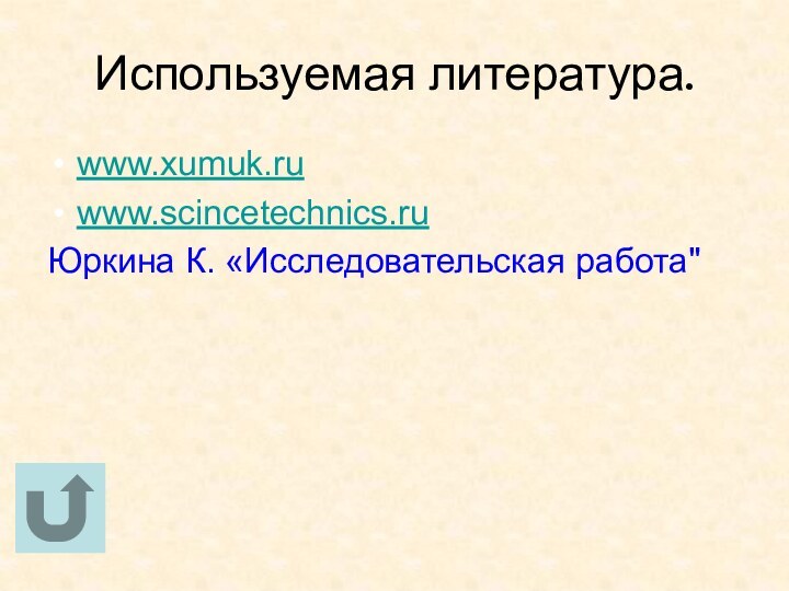 Используемая литература.www.xumuk.ruwww.scincetechnics.ruЮркина К. «Исследовательская работа