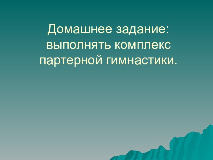 Домашнее задание: выполнять комплекс партерной гимнастики.