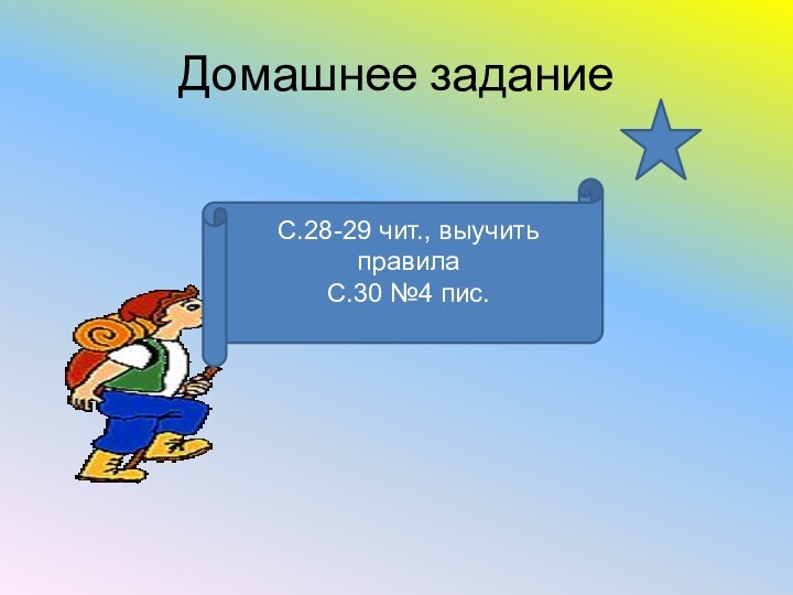 Домашнее заданиеС.28-29 чит., выучить правилаС.30 №4 пис.