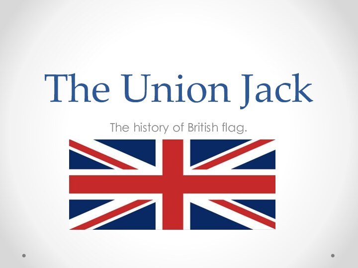 The Union JackThe history of British flag.