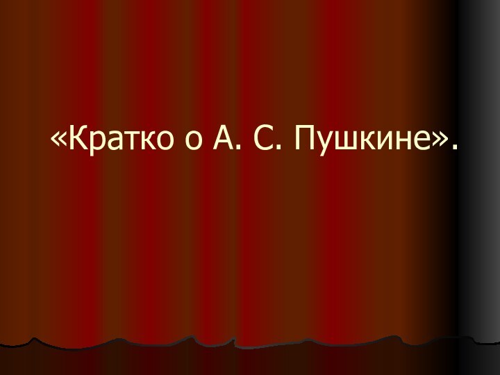 «Кратко о А. С. Пушкине».