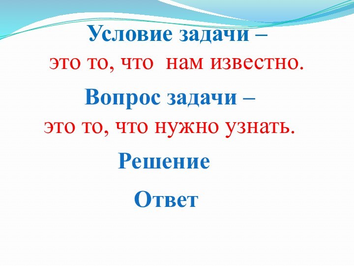 Условие задачи – это то, что нам известно.Вопрос задачи – это то, что нужно узнать.РешениеОтвет