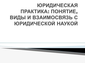 Юридическая практика: понятие, виды и взаимосвязь с юридической наукой