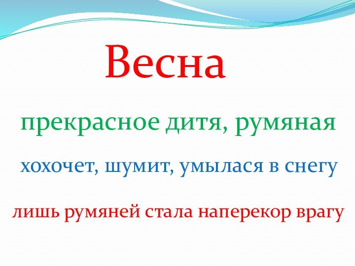 Веснапрекрасное дитя, румянаяхохочет, шумит, умылася в снегулишь румяней стала наперекор врагу