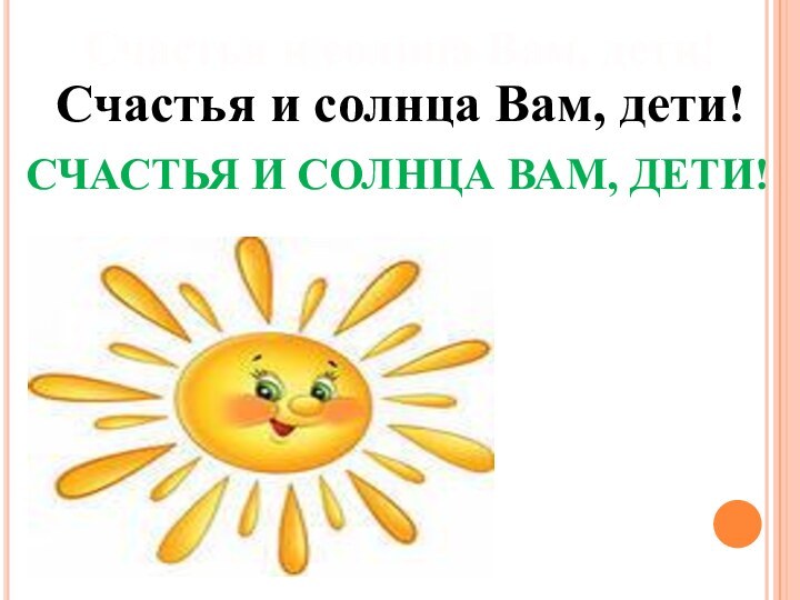 Счастья и солнца Вам, дети!Счастья и солнца Вам, дети!Счастья и солнца Вам, дети!