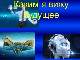 Каким я вижу будущее