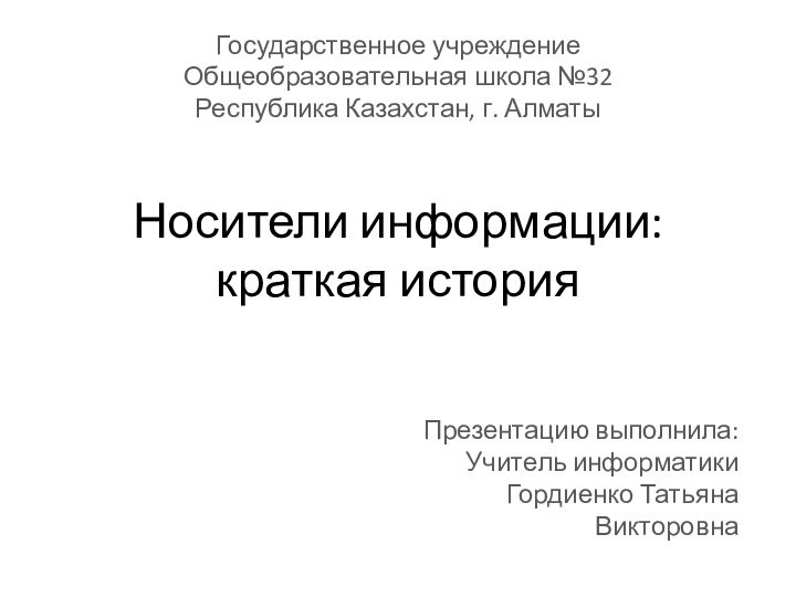 Носители информации:  краткая история Государственное учреждениеОбщеобразовательная школа №32 Республика Казахстан, г.