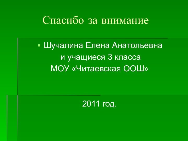 Спасибо за вниманиеШучалина Елена Анатольевна и учащиеся 3 класса МОУ «Читаевская ООШ»2011 год.