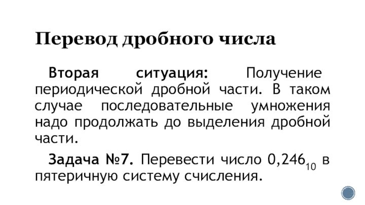 Перевод дробного числа	Вторая ситуация: Получение периодической дробной части. В таком случае последовательные