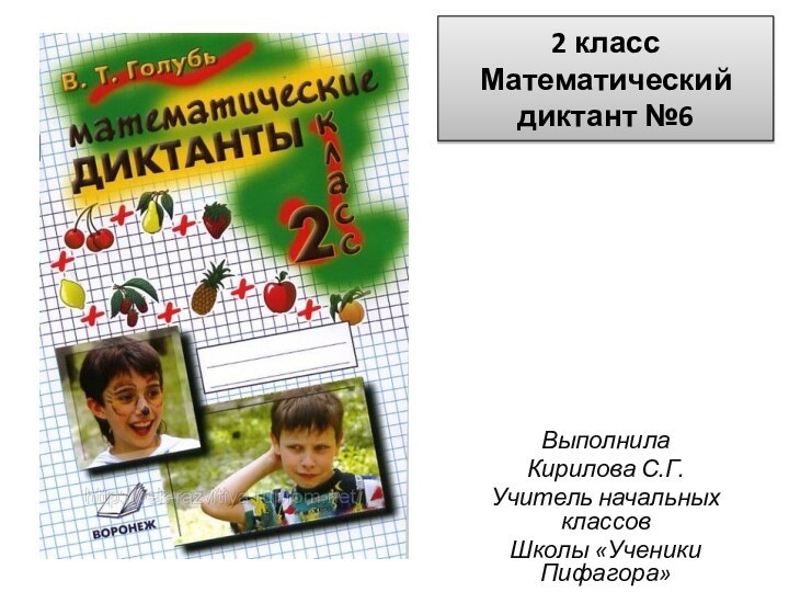 2 класс Математический диктант №6ВыполнилаКирилова С.Г.Учитель начальных классовШколы «Ученики Пифагора»г. Лимассол, р.Кипр.