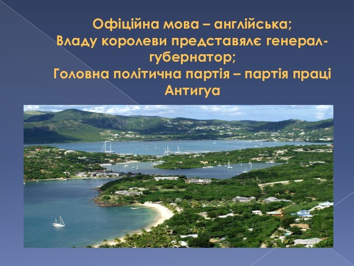 Офіційна мова – англійська; Владу королеви представялє генерал-губернатор; Головна політична партія – партія праці Антигуа