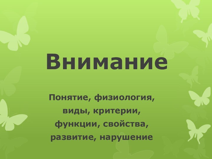 ВниманиеПонятие, физиология,виды, критерии, функции, свойства, развитие, нарушение